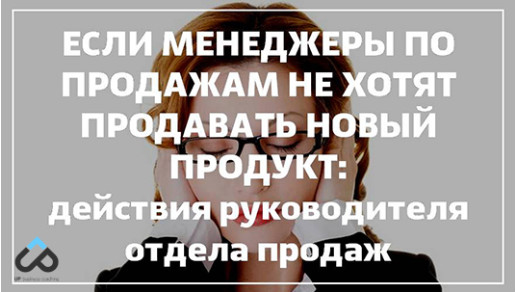 Если менеджеры по продажам не хотят продавать новый продукт: действия руководителя отдела продаж