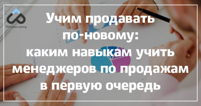 Учим продавать по-новому - каким навыкам учить менеджеров по продажам в первую очередь