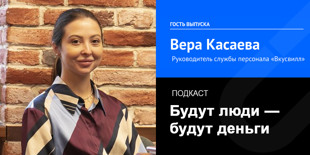 Вера Касаева, “Вкусвилл”: как отдел обучения передает ДНК бренда и как подбирать сотрудников в маленьких городах и курортных регионах